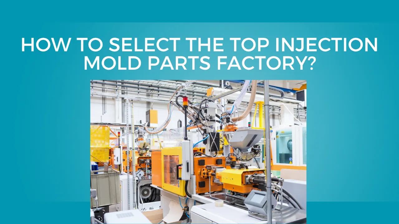 Select the Top Injection Mold Parts Factory